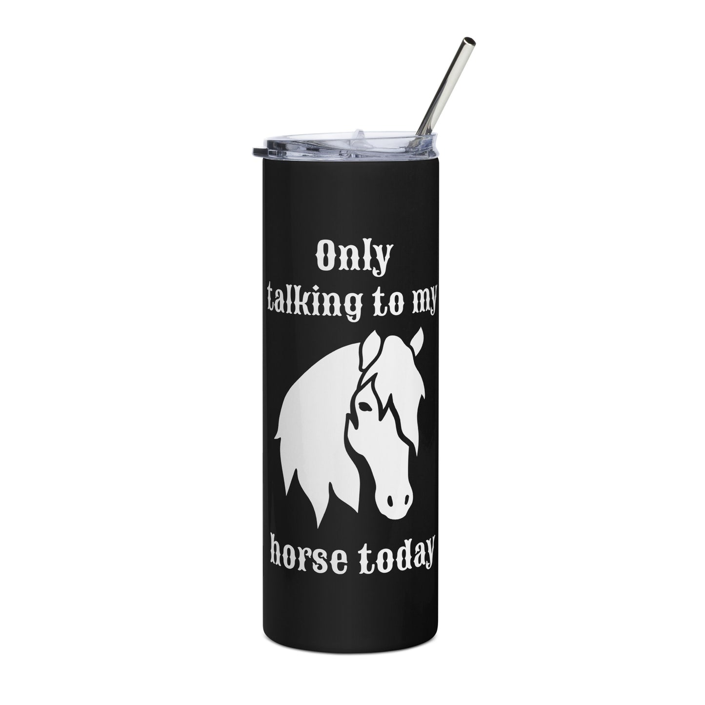 Only Talking to my Horse Today - Black - Stainless steel tumbler