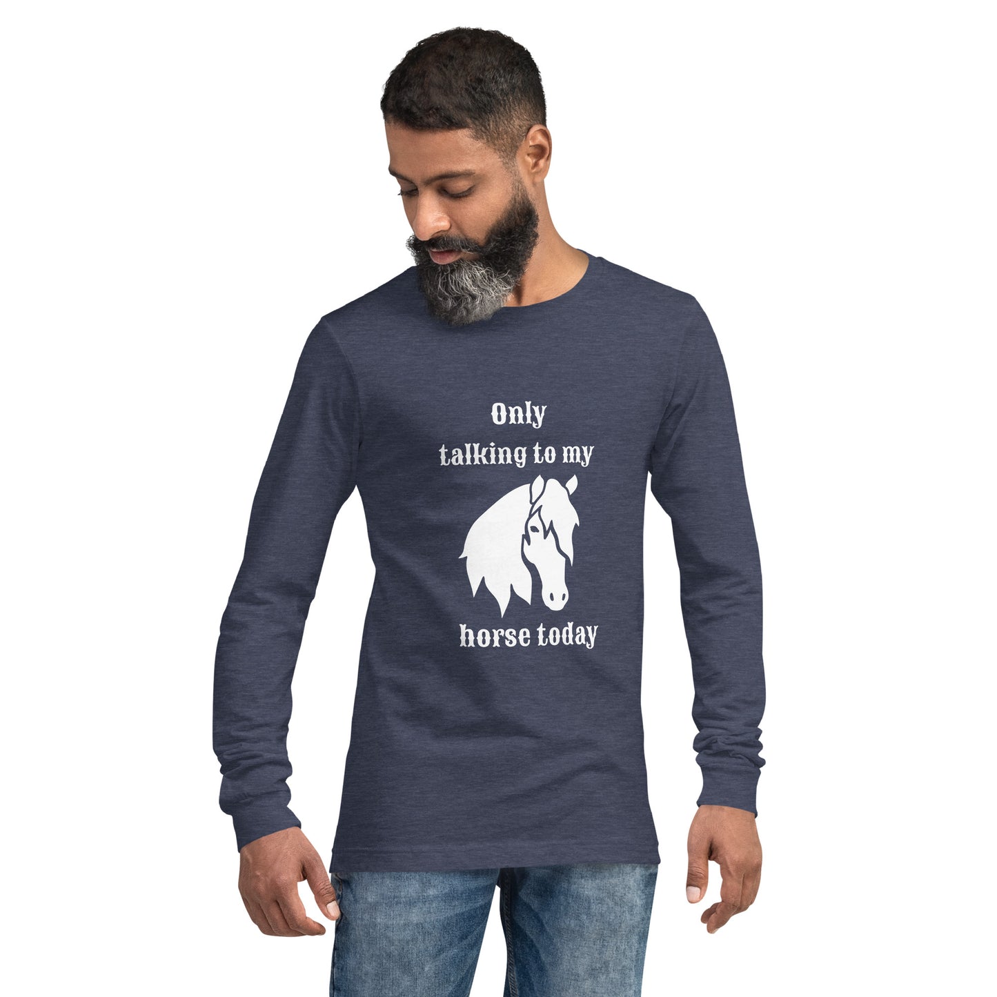 Only Talking to my Horse Today - Unisex Long Sleeve Tee