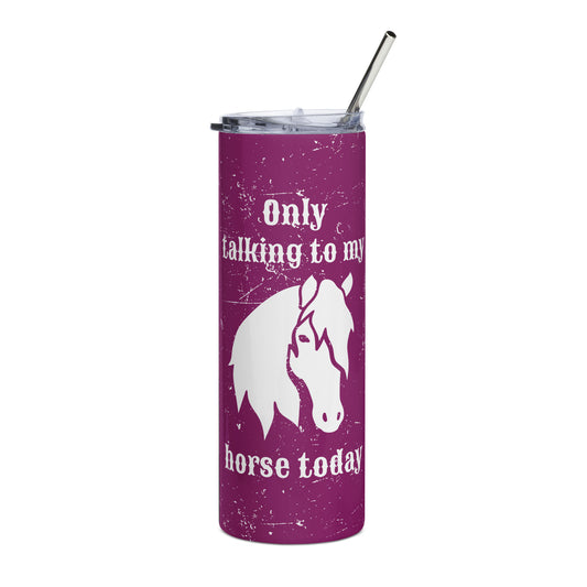 Only Talking to My Horse Today - Magenta - Stainless steel tumbler